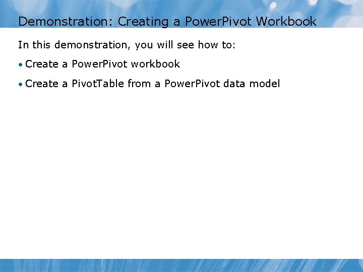 Demonstration: Creating a Power. Pivot Workbook In this demonstration, you will see how to: Demonstration: Creating a Power. Pivot Workbook In this demonstration, you will see how to: