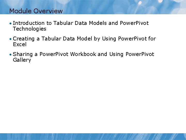 Module Overview • Introduction to Tabular Data Models and Power. Pivot Technologies • Creating Module Overview • Introduction to Tabular Data Models and Power. Pivot Technologies • Creating
