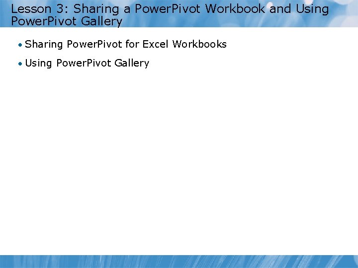 Lesson 3: Sharing a Power. Pivot Workbook and Using Power. Pivot Gallery • Sharing Lesson 3: Sharing a Power. Pivot Workbook and Using Power. Pivot Gallery • Sharing