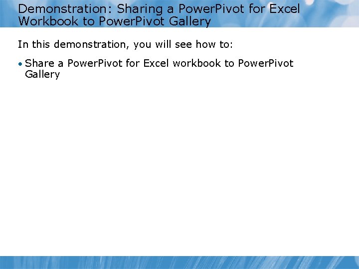 Demonstration: Sharing a Power. Pivot for Excel Workbook to Power. Pivot Gallery In this Demonstration: Sharing a Power. Pivot for Excel Workbook to Power. Pivot Gallery In this