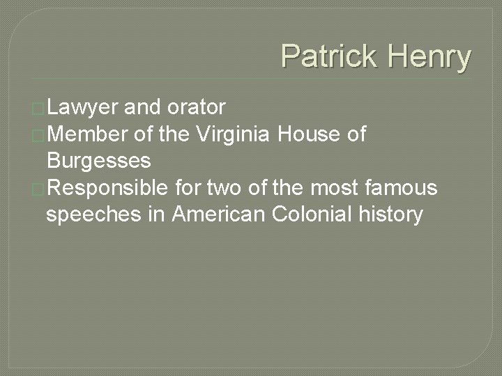 Patrick Henry �Lawyer and orator �Member of the Virginia House of Burgesses �Responsible for