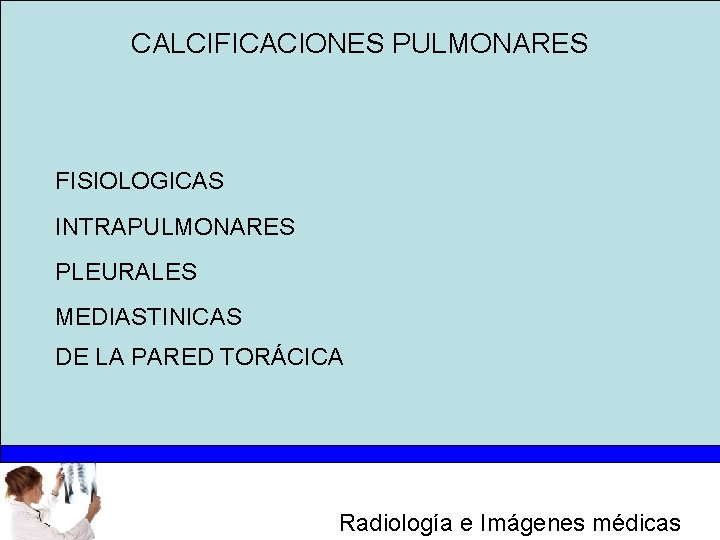 CALCIFICACIONES PULMONARES FISIOLOGICAS INTRAPULMONARES PLEURALES MEDIASTINICAS DE LA PARED TORÁCICA Radiología e Imágenes médicas
