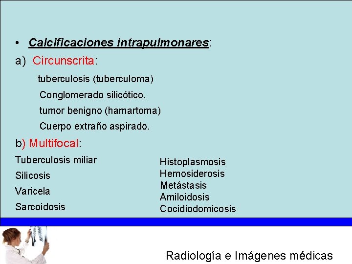  • Calcificaciones intrapulmonares: a) Circunscrita: tuberculosis (tuberculoma) Conglomerado silicótico. tumor benigno (hamartoma) Cuerpo