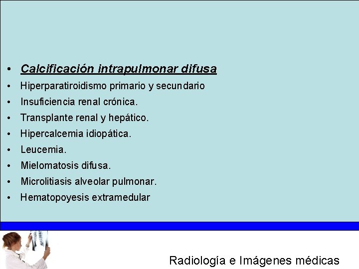  • Calcificación intrapulmonar difusa • Hiperparatiroidismo primario y secundario • Insuficiencia renal crónica.
