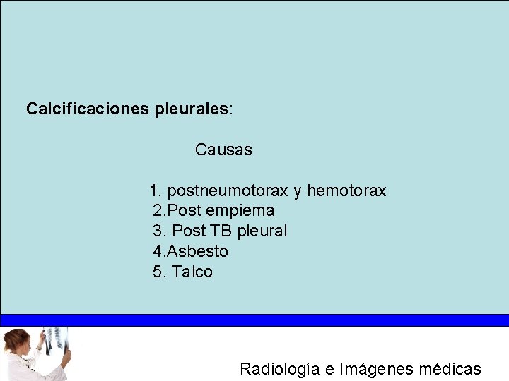 Calcificaciones pleurales: Causas 1. postneumotorax y hemotorax 2. Post empiema 3. Post TB pleural