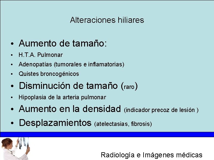 Alteraciones hiliares • Aumento de tamaño: • H. T. A. Pulmonar • Adenopatías (tumorales