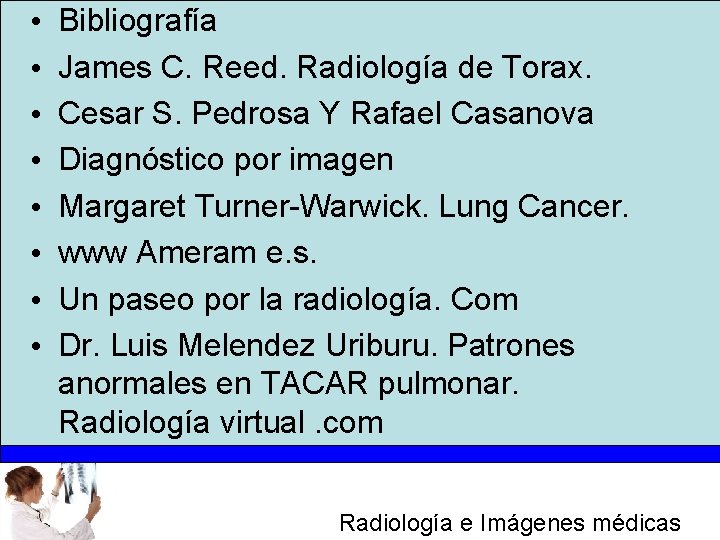  • • Bibliografía James C. Reed. Radiología de Torax. Cesar S. Pedrosa Y