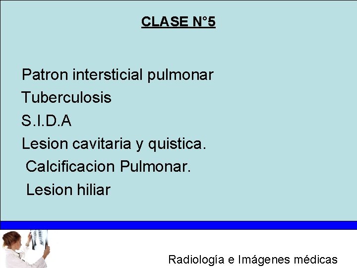 CLASE N° 5 Patron intersticial pulmonar Tuberculosis S. I. D. A Lesion cavitaria y