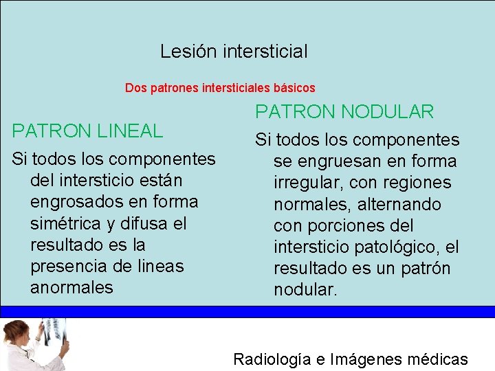 Lesión intersticial Dos patrones intersticiales básicos PATRON LINEAL Si todos los componentes del intersticio