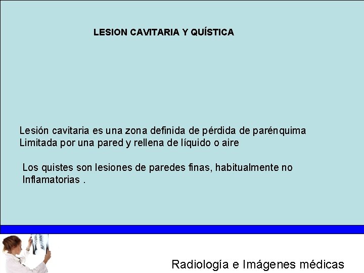 LESION CAVITARIA Y QUÍSTICA Lesión cavitaria es una zona definida de pérdida de parénquima