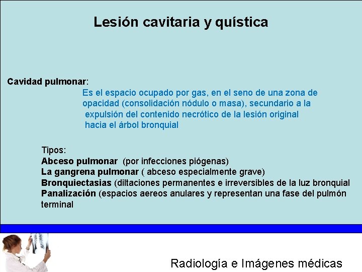Lesión cavitaria y quística Cavidad pulmonar: Es el espacio ocupado por gas, en el