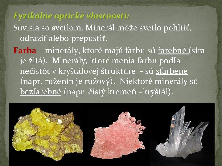 Fyzikálne optické vlastnosti: Súvisia so svetlom. Minerál môže svetlo pohltiť, odraziť alebo prepustiť. Farba
