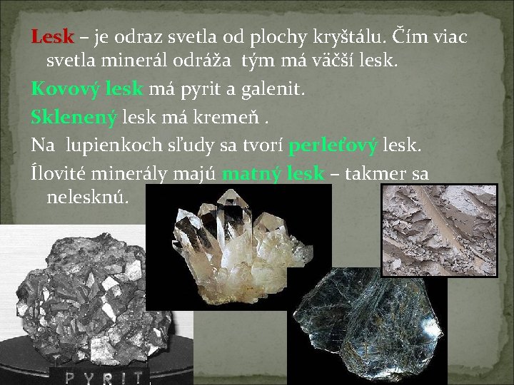 Lesk – je odraz svetla od plochy kryštálu. Čím viac svetla minerál odráža tým