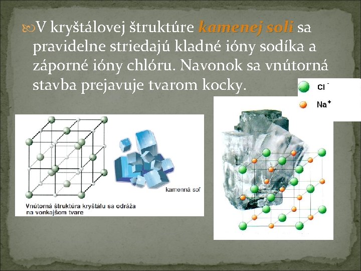  V kryštálovej štruktúre kamenej soli sa pravidelne striedajú kladné ióny sodíka a záporné