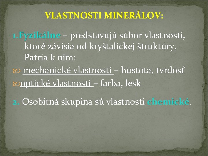 VLASTNOSTI MINERÁLOV: 1. Fyzikálne – predstavujú súbor vlastností, ktoré závisia od kryštalickej štruktúry. Patria