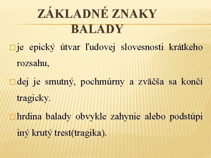 ZÁKLADNÉ ZNAKY BALADY � je epický útvar ľudovej slovesnosti krátkeho rozsahu, � dej je