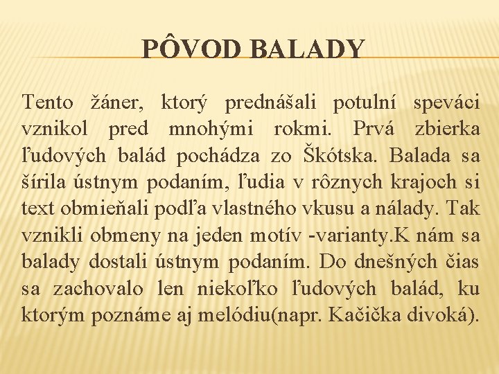PÔVOD BALADY Tento žáner, ktorý prednášali potulní speváci vznikol pred mnohými rokmi. Prvá zbierka