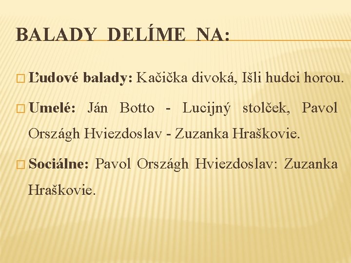 BALADY DELÍME NA: � Ľudové balady: Kačička divoká, Išli hudci horou. � Umelé: Ján