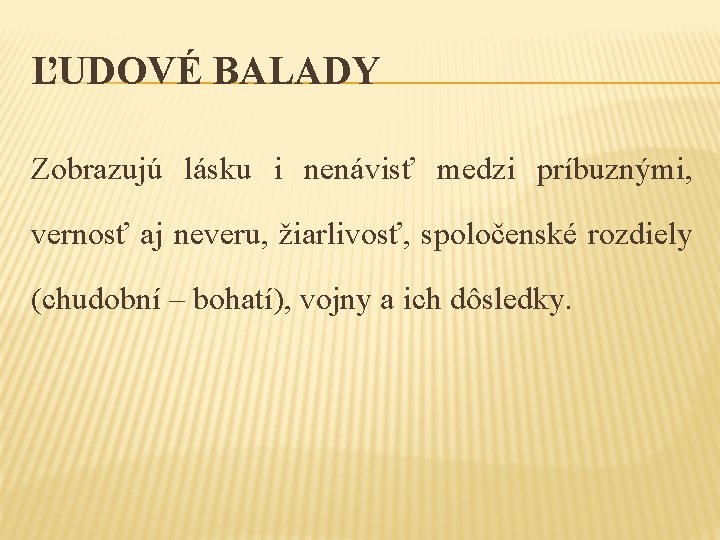 ĽUDOVÉ BALADY Zobrazujú lásku i nenávisť medzi príbuznými, vernosť aj neveru, žiarlivosť, spoločenské rozdiely