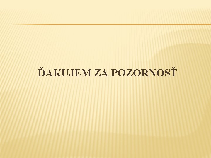 ĎAKUJEM ZA POZORNOSŤ 
