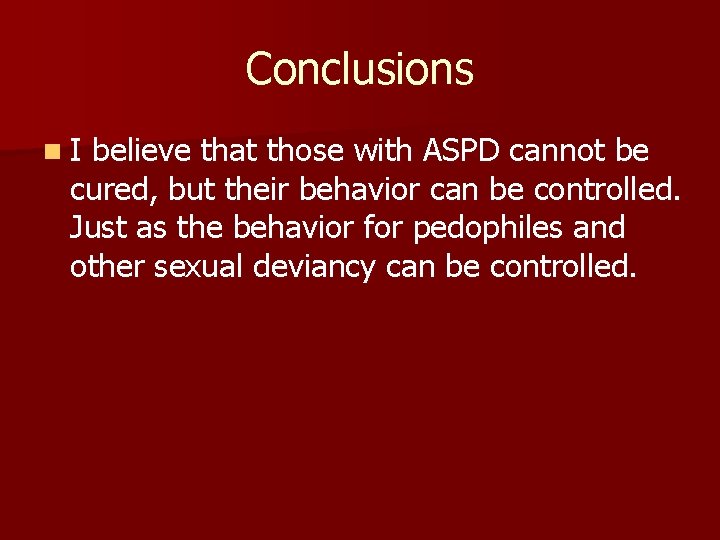 Conclusions n. I believe that those with ASPD cannot be cured, but their behavior