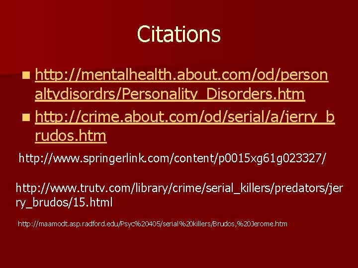 Citations n http: //mentalhealth. about. com/od/person altydisordrs/Personality_Disorders. htm n http: //crime. about. com/od/serial/a/jerry_b rudos.