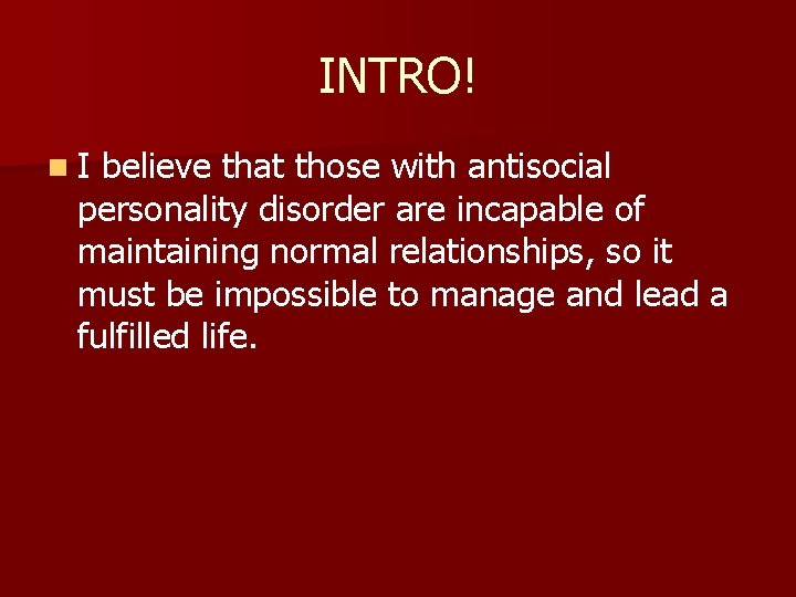 INTRO! n. I believe that those with antisocial personality disorder are incapable of maintaining