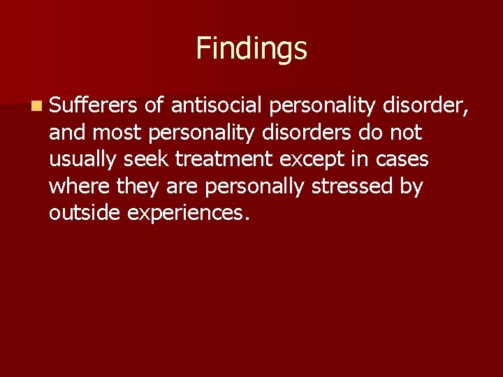 Findings n Sufferers of antisocial personality disorder, and most personality disorders do not usually