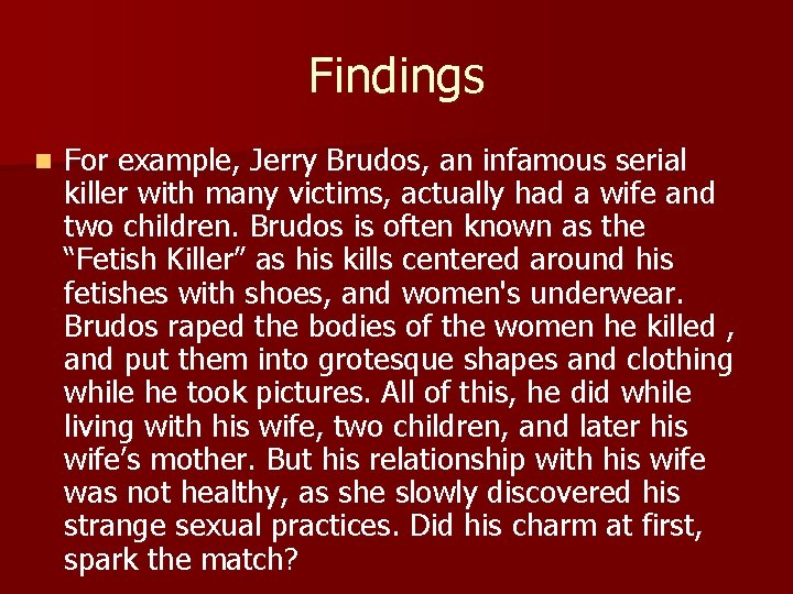 Findings n For example, Jerry Brudos, an infamous serial killer with many victims, actually