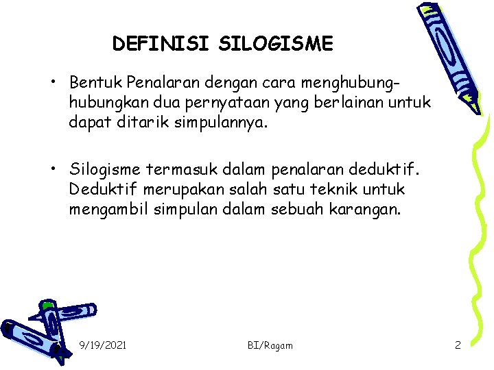 DEFINISI SILOGISME • Bentuk Penalaran dengan cara menghubungkan dua pernyataan yang berlainan untuk dapat