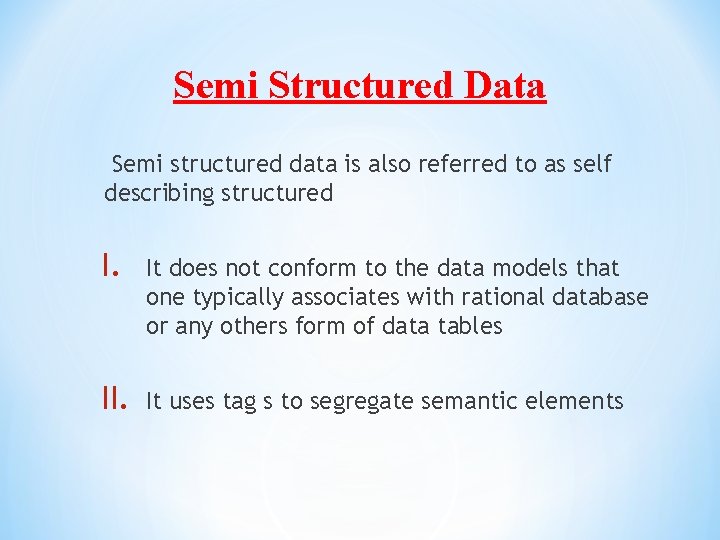 Semi Structured Data Semi structured data is also referred to as self describing structured