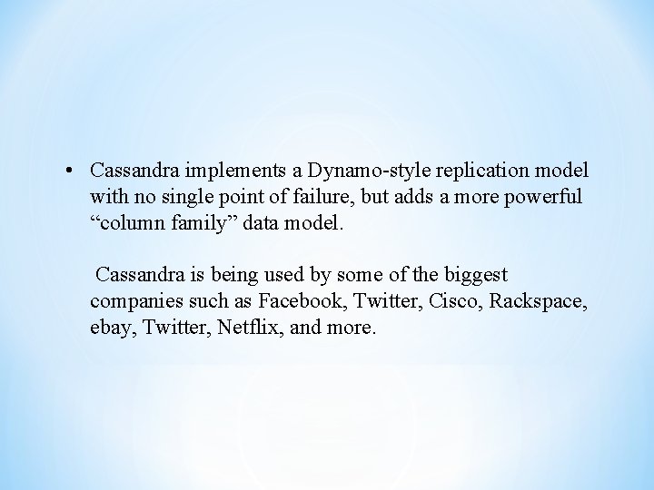  • Cassandra implements a Dynamo-style replication model with no single point of failure,