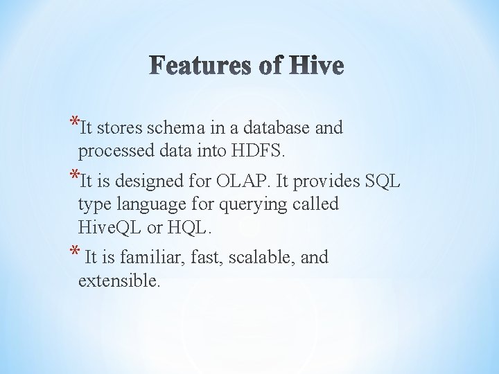 *It stores schema in a database and processed data into HDFS. *It is designed