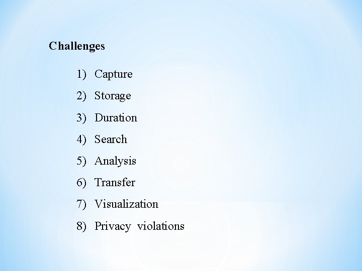 Challenges 1) Capture 2) Storage 3) Duration 4) Search 5) Analysis 6) Transfer 7)