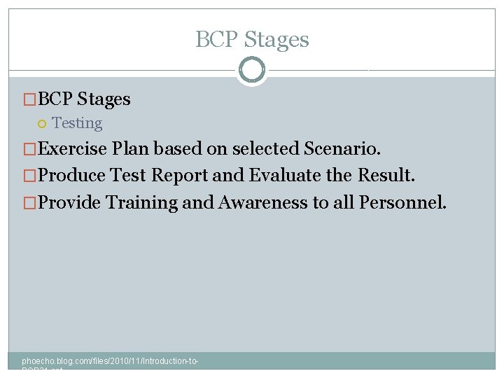 BCP Stages �BCP Stages Testing �Exercise Plan based on selected Scenario. �Produce Test Report