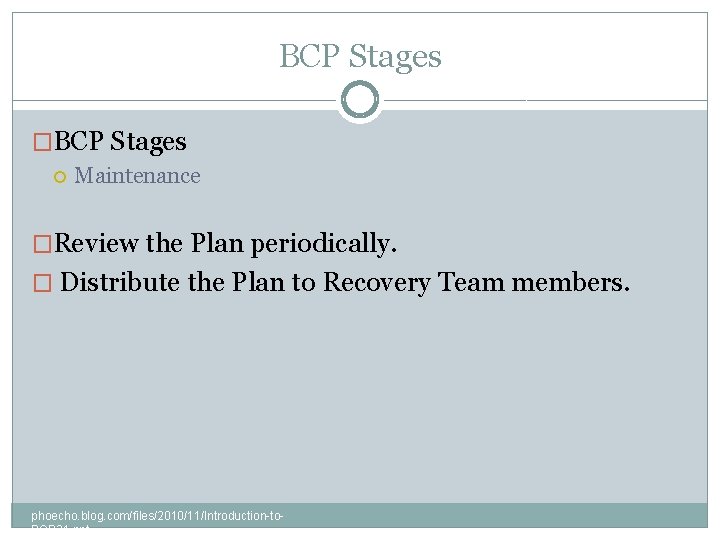BCP Stages �BCP Stages Maintenance �Review the Plan periodically. � Distribute the Plan to