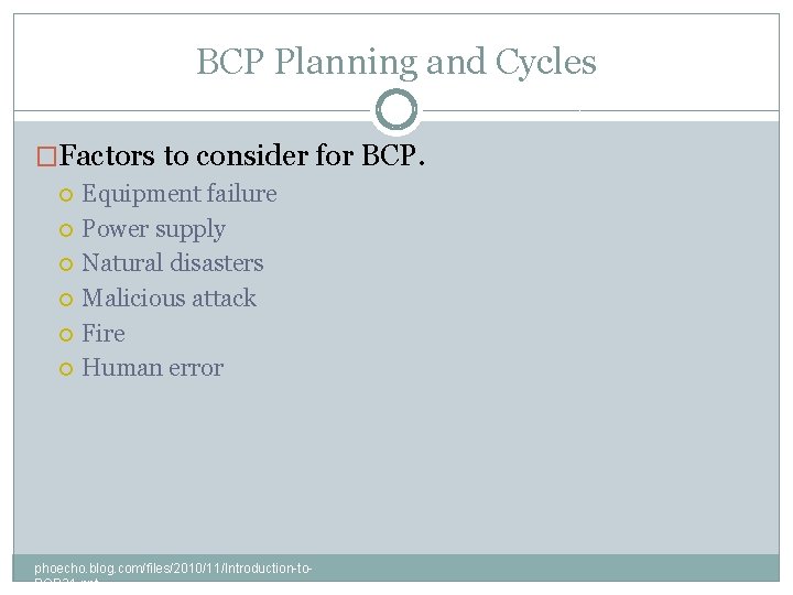 BCP Planning and Cycles �Factors to consider for BCP. Equipment failure Power supply Natural