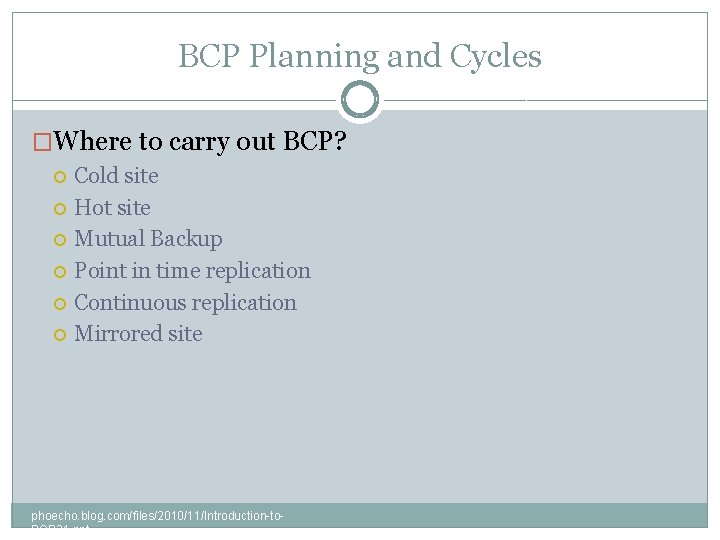 BCP Planning and Cycles �Where to carry out BCP? Cold site Hot site Mutual
