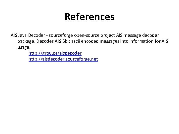 References AIS Java Decoder - sourceforge open-source project AIS message decoder package. Decodes AIS