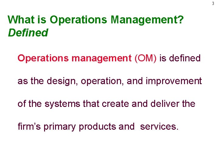 3 What is Operations Management? Defined Operations management (OM) is defined as the design,