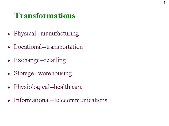 8 Transformations · Physical--manufacturing · Locational--transportation · Exchange--retailing · Storage--warehousing · Physiological--health care ·