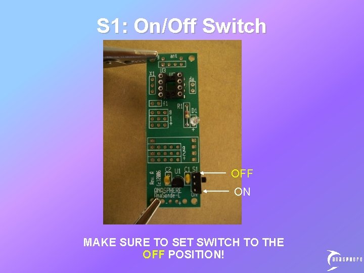 S 1: On/Off Switch OFF ON MAKE SURE TO SET SWITCH TO THE OFF