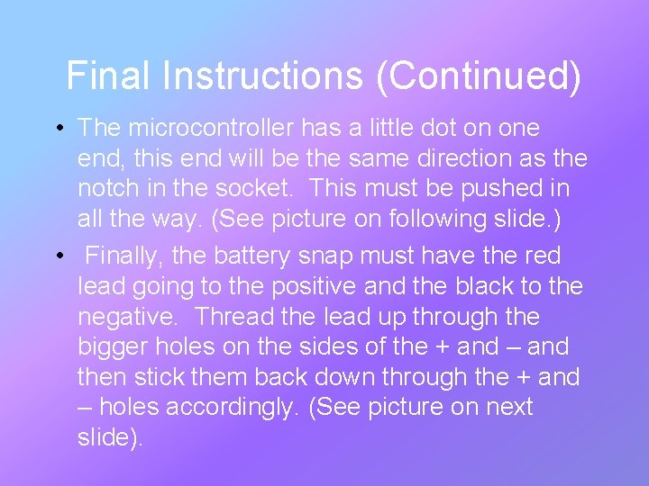 Final Instructions (Continued) • The microcontroller has a little dot on one end, this