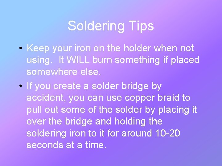 Soldering Tips • Keep your iron on the holder when not using. It WILL