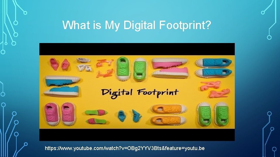 What is My Digital Footprint? https: //www. youtube. com/watch? v=OBg 2 YYV 3 Bts&feature=youtu.