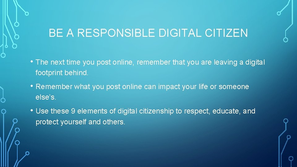 BE A RESPONSIBLE DIGITAL CITIZEN • The next time you post online, remember that