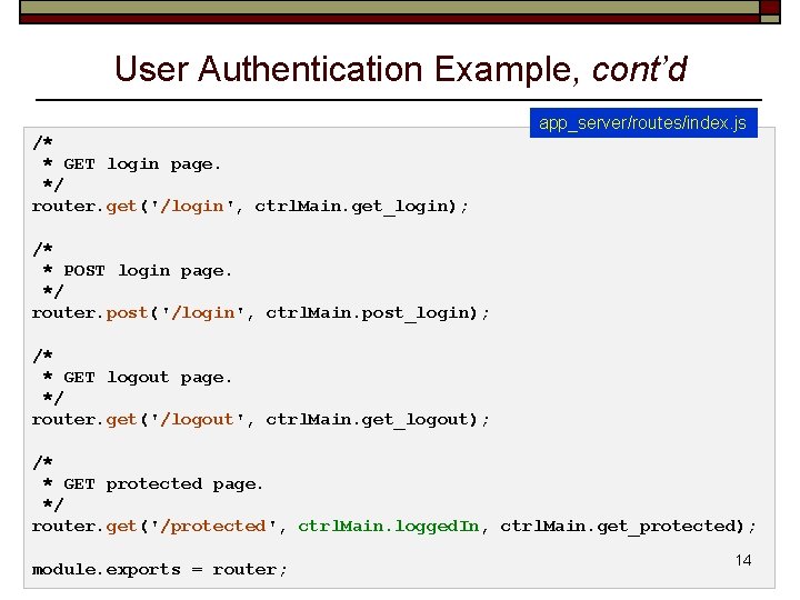 User Authentication Example, cont’d /* * GET login page. */ router. get('/login', ctrl. Main.