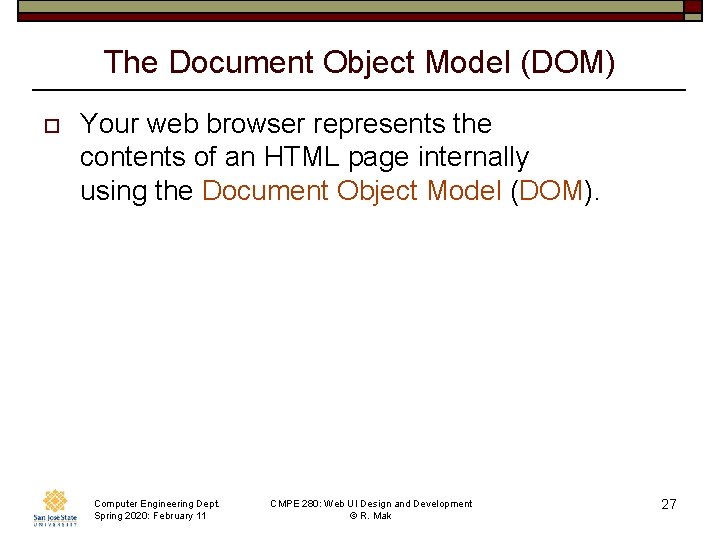 The Document Object Model (DOM) o Your web browser represents the contents of an