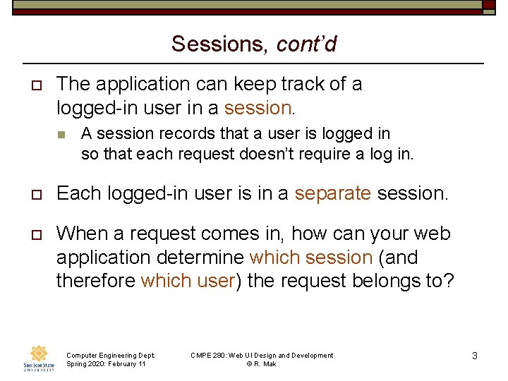 Sessions, cont’d o The application can keep track of a logged-in user in a
