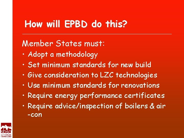 How will EPBD do this? Member States must: • • • Adopt a methodology